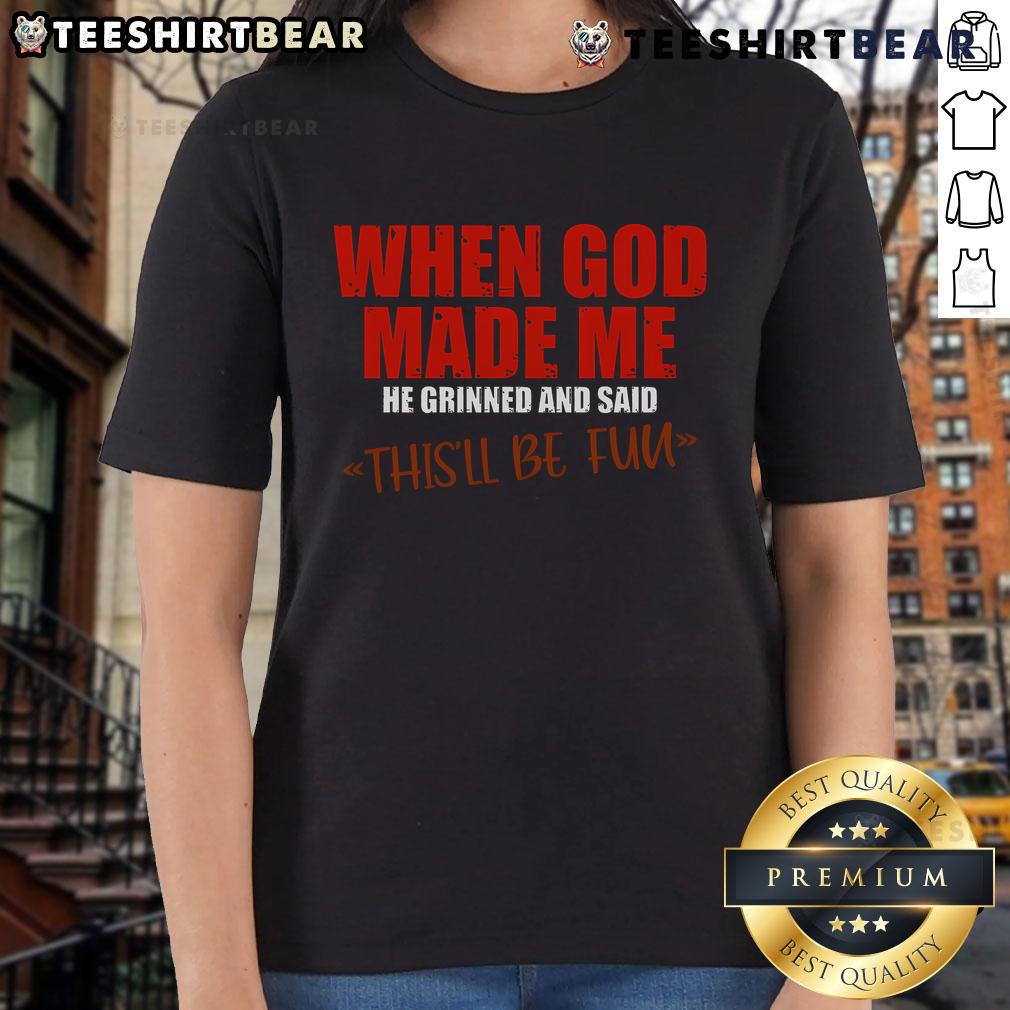 Top When God Made Me He Grinned And Said This'Ll Be Fun Premium Ladies Tee Premium ladies tee featuring the quote 'When God Made Me He Grinned And Said This'll Be Fun' in stylish font.