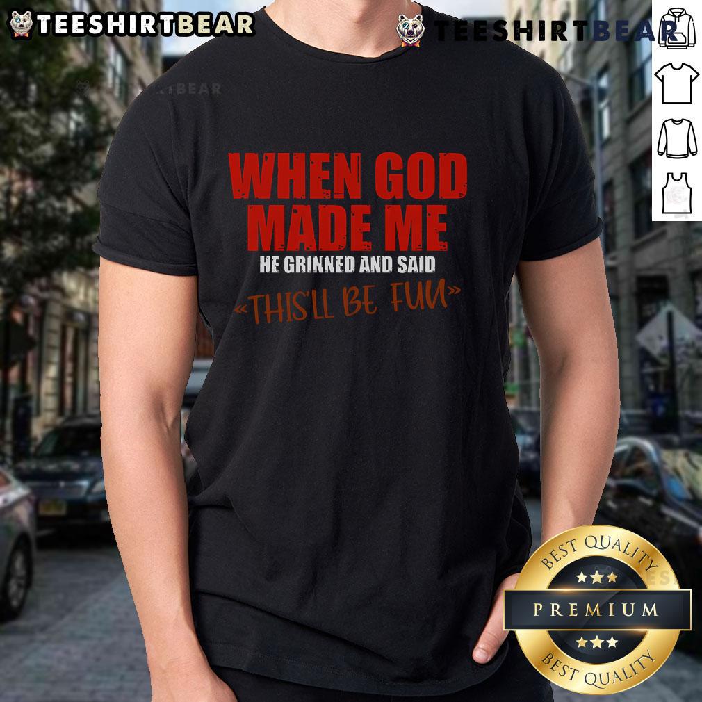 Top When God Made Me He Grinned And Said This'Ll Be Fun Premium T Shirt Premium T-Shirt featuring 'When God Made Me He Grinned And Said This'll Be Fun' design, perfect for fun-loving individuals.