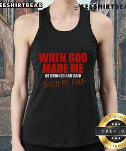 Premium tank top featuring the quote 'When God Made Me, He Grinned And Said, This'll Be Fun' for a fun and stylish look.