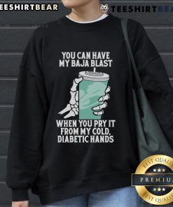 Cozy sweatshirt with 'You Can Have My Baja Blast When You Pry It From My Cold Diabetic Hands' graphic design.