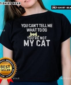 Top You Can't Tell Me What To Do You're Not My Cat Ladies Tee featuring a playful cat graphic and bold text design.