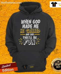 2025 hoodie featuring the phrase 'When God Made Me He Grinned and Said This'll Be Fun' in stylish typography.