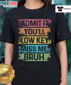 Funny last day of school ladies tee featuring 'Nice Admit It You'll Low Key Miss Me Bruh' design for teachers.