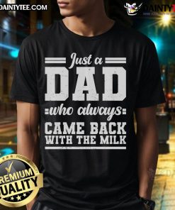 Alt Text: Funny 'Just A Dad Who Always Came Back With The Milk' T-Shirt, perfect gift for dads who love humor and family.