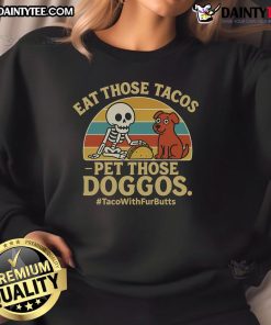 Skeleton dog sweatshirt featuring 'Nice Eat Those Tacos, Pet Those Doggos' design, perfect for dog lovers and taco enthusiasts.