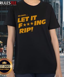 Awesome DQ Says Let It Fcking Rip Ladies Tee in vibrant colors, perfect for casual wear and making a bold statement.