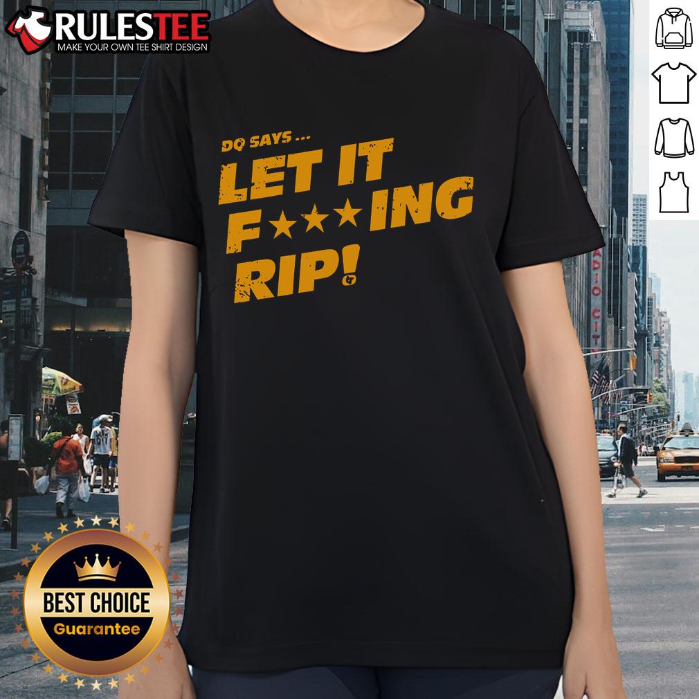 Awesome Dq Says Let It Fcking Rip Ladies Tee Awesome DQ Says Let It Fcking Rip Ladies Tee in vibrant colors, perfect for casual wear and making a bold statement.