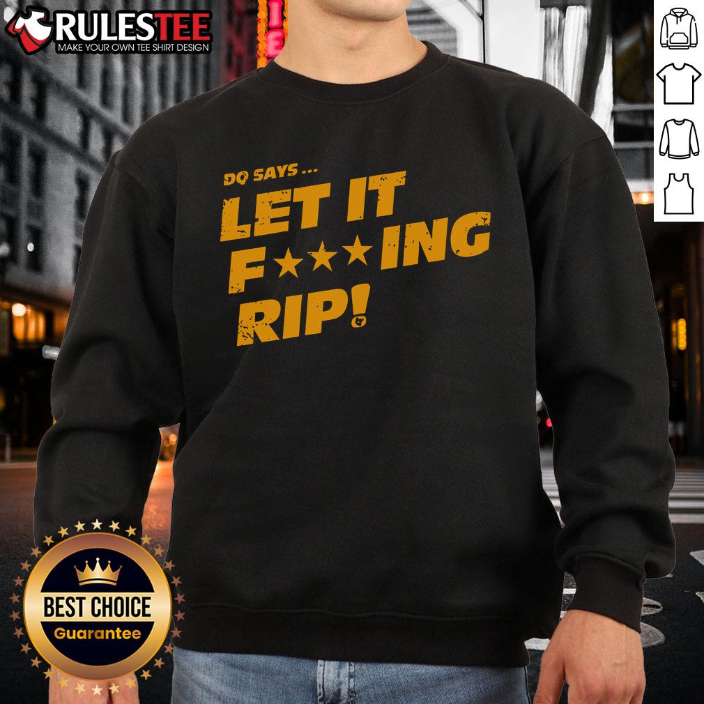 Awesome Dq Says Let It Fcking Rip Sweatshirt Alt Text: Awesome DQ sweatshirt featuring 'Let It Fcking Rip' design, perfect for casual wear and expressing bold style.