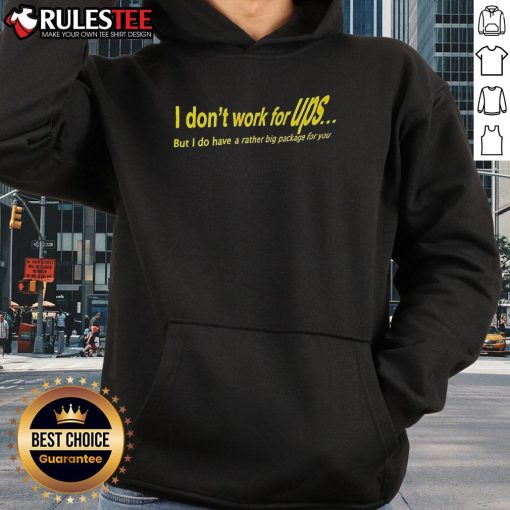 Awesome hoodie with text 'I Don't Work For UPS But I Do Have A Rather Big Package For You' in bold design.