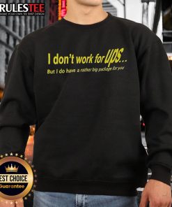 Awesome sweatshirt with funny quote: 'I Don't Work For UPS, But I Do Have A Rather Big Package For You.'