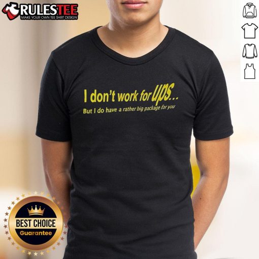 Awesome I Don't Work For UPS But I Do Have A Rather Big Package For You T-Shirt design featuring humorous text.