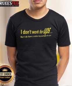 Awesome I Don't Work For UPS But I Do Have A Rather Big Package For You T-Shirt design featuring humorous text.