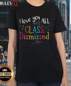 Awesome I Love You All Class Dismissed Teacher Last Day of School Ladies Tee design featuring cheerful classroom theme.