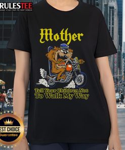 Awesome Mother Tell Your Children Not To Walk My Way Motorcycle Ladies Tee design featuring a stylish graphic.