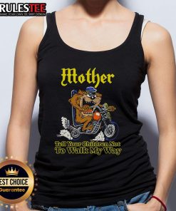 Awesome Mother Tell Your Children Not To Walk My Way Motorcycle Tank Top featuring a bold graphic design and comfortable fit.