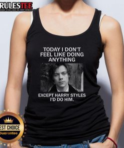 Awesome tank top with 'Today I Don't Feel Like Doing Anything Except Harry Styles I'd Do Him' graphic design.