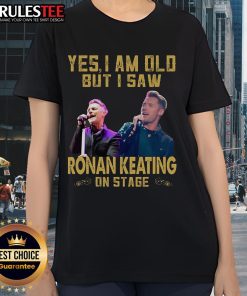 Awesome ladies tee featuring 'Yes, I am old, but I saw Ronan Keating on stage' design for fans and nostalgia lovers.