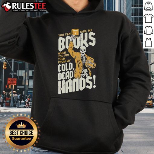 Skeleton hoodie with the phrase 'You can take my books when you pry them from my cold dead hands' for book lovers.