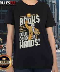 Alt Text: Skeleton ladies tee with 'You can take my books when you pry them from my cold dead hands' slogan.
