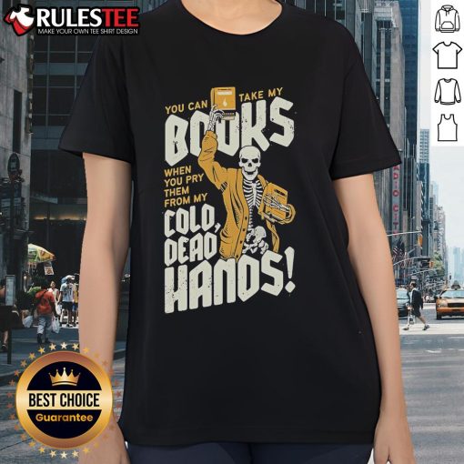 Alt Text: Skeleton ladies tee with 'You can take my books when you pry them from my cold dead hands' slogan.