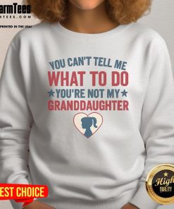 Awesome sweatshirt with 'You can't tell me what to do, you're not my granddaughter' slogan, perfect for fun-loving grandmas.
