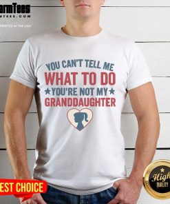 Funny 'You Can't Tell Me What To Do You're Not My Granddaughter' T-Shirt design for grandparent humor lovers.