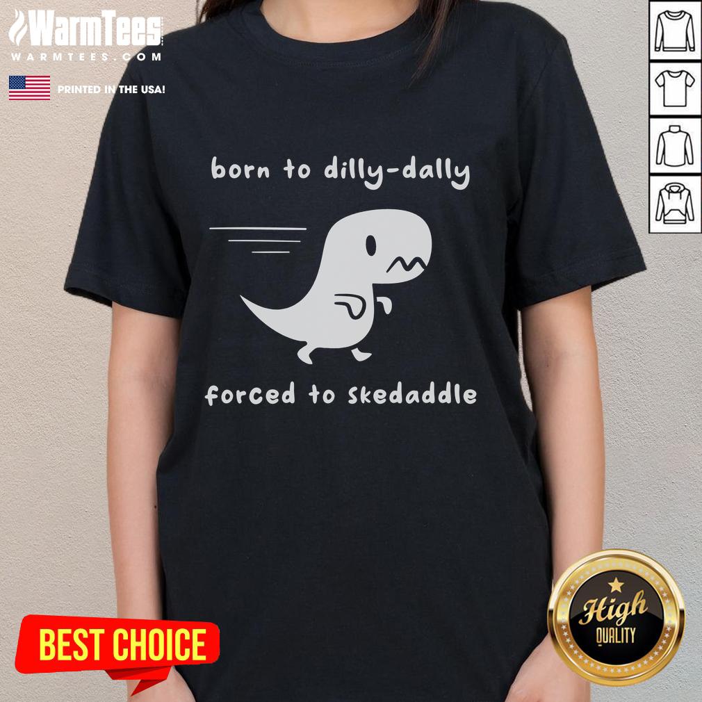 Cute Born To Dilly Dally Forced To Skedaddle Dino Run Ladies Tee Alt Text: Cute Born to Dilly Dally Forced to Skedaddle Dino Run Ladies Tee featuring a playful dinosaur design.