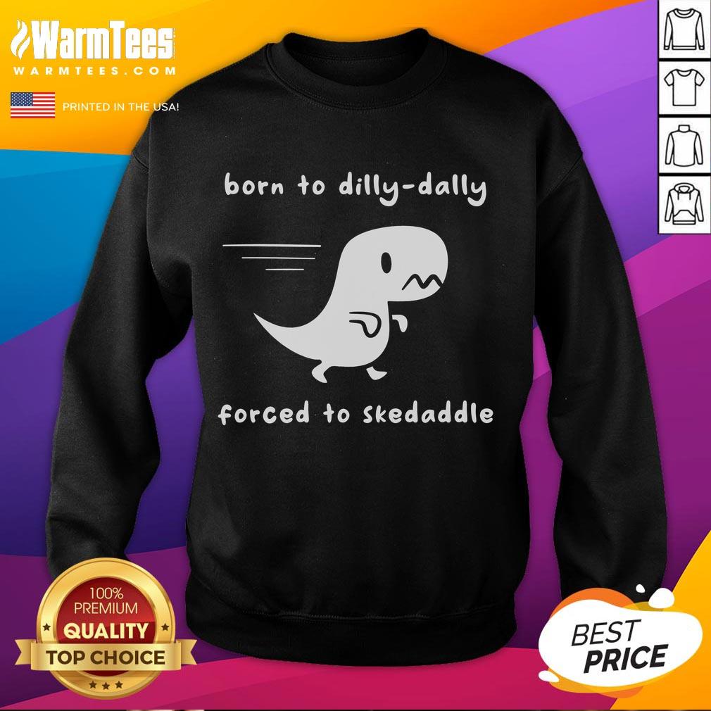 Cute Born To Dilly Dally Forced To Skedaddle Dino Run Sweatshirt Alt Text: Cute Born To Dilly Dally Forced To Skedaddle Dino Run Sweatshirt featuring a playful dinosaur graphic.