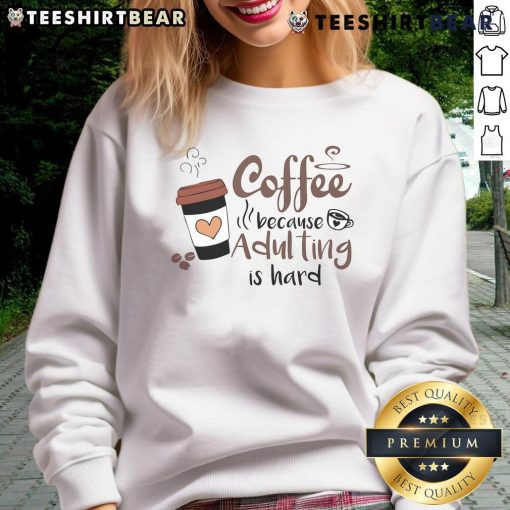 Cute coffee cup sweatshirt with 'Because Adulting Is Hard' slogan, perfect for coffee lovers and cozy days.