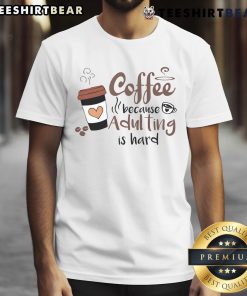 Alt Text: Cute Coffee Because Adulting Is Hard Coffee Cup T-Shirt featuring a playful design for coffee lovers and adults.