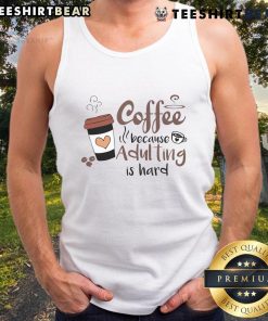 Cute coffee cup tank top featuring 'Because adulting is hard' design, perfect for coffee lovers and casual wear.
