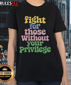 Cute Fight for Those Without Your Privilege Civil Rights Ladies Tee featuring bold graphics and empowering message.