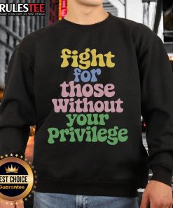 Cute Fight For Those Without Your Privilege Civil Rights Sweatshirt featuring a bold, colorful design promoting equality.