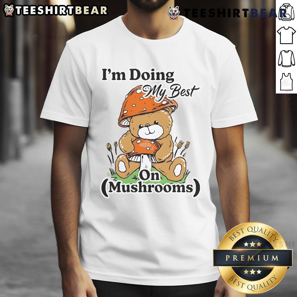 Cute I'M Doing My Best On Mushrooms Bear Teddy T Shirt Alt Text: Cute teddy bear t-shirt with 'I'm Doing My Best' slogan and mushroom graphic, perfect for casual wear.