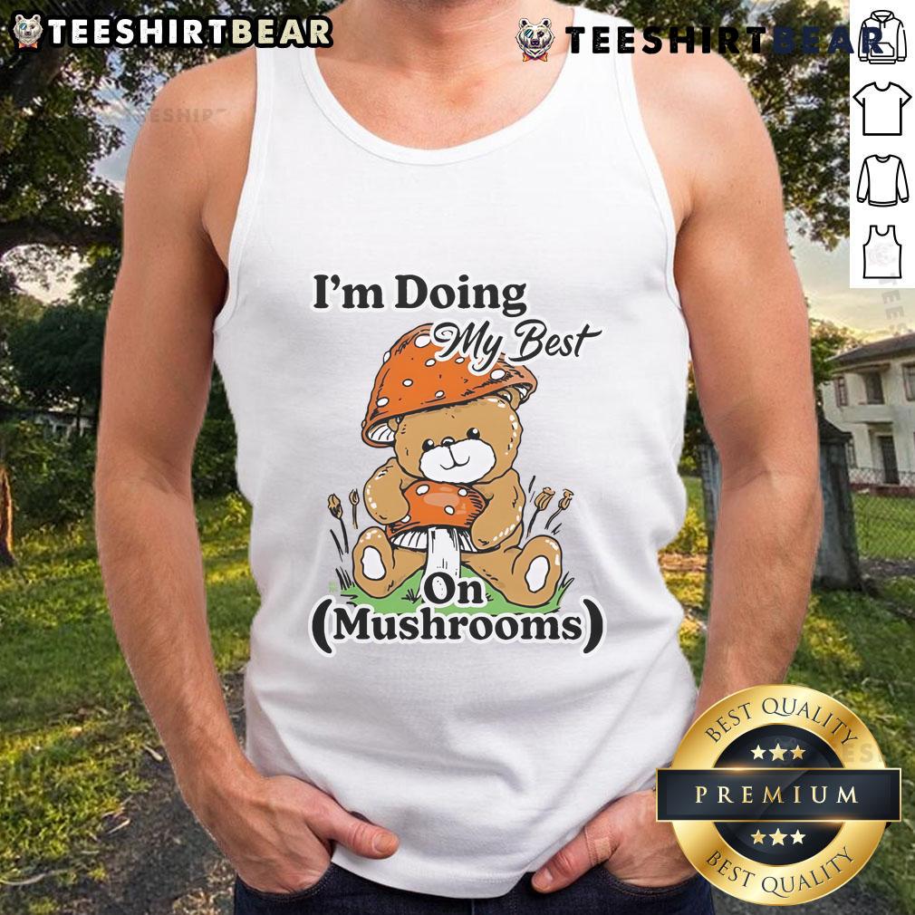Cute I'M Doing My Best On Mushrooms Bear Teddy Tank Top Cute bear teddy wearing a tank top with mushrooms, showcasing a cheerful vibe and a 'I'm doing my best' message.