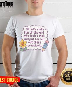 Cute t-shirt design reading 'Oh Lets Make Fun Of The Girl Who Took A Risk' celebrating creativity and self-expression.