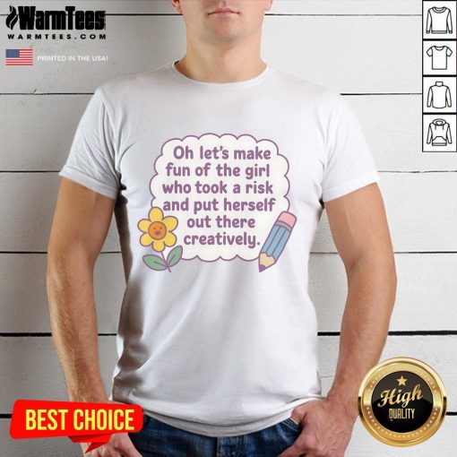 Cute t-shirt design reading 'Oh Lets Make Fun Of The Girl Who Took A Risk' celebrating creativity and self-expression.