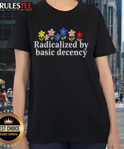 Alt Text: Cute Radicalized By Basic Decency Flower Ladies Tee featuring vibrant floral design and playful typography.