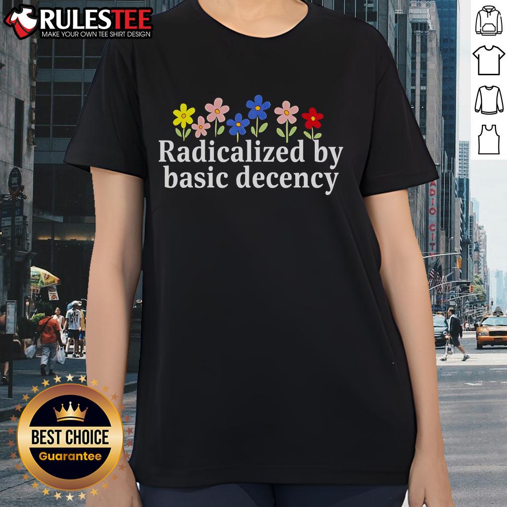 Cute Radicalized By Basic Decency Flower Ladies Tee Alt Text: Cute Radicalized By Basic Decency Flower Ladies Tee featuring vibrant floral design and playful typography.