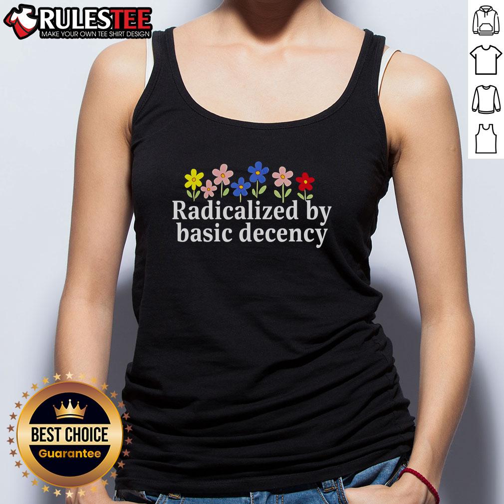 Cute Radicalized By Basic Decency Flower Tank Top Floral tank top featuring the phrase 'Radicalized by Basic Decency', perfect for summer fashion and spreading positivity.