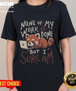 Alt Text: Cute sleepy red panda lounging with a humorous 'None of my work is done but I sure am' caption on a ladies tee.