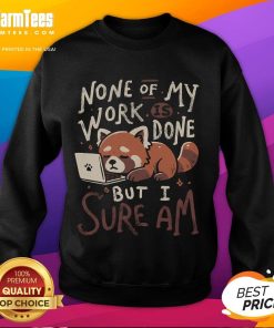 Adorable sleepy red panda in a cozy sweatshirt, showcasing the playful phrase 'None of my work is done, but I sure am'.