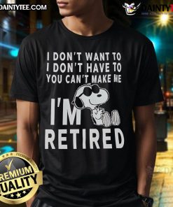 Cute Snoopy 'I Don't Want To I Don't Have To You Can't Make Me I'm Retired' T-Shirt design featuring Snoopy.