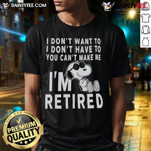 Cute Snoopy 'I Don't Want To I Don't Have To You Can't Make Me I'm Retired' T-Shirt design featuring Snoopy.
