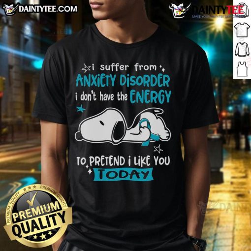 Alt Text: Cute Snoopy graphic on a t-shirt reading 'I Suffer From Anxiety Disorder, I Don't Have Energy To Pretend I Like You'