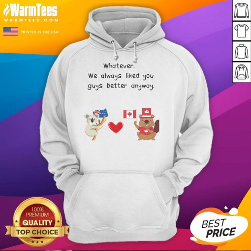 Cozy 'Cute Whatever We Always Liked You Guys Better Anyway' hoodie featuring Canada and Australia designs for casual wear.