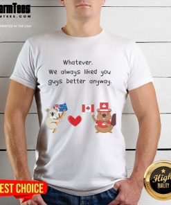 Cute 'Whatever We Always Liked You Guys Better Anyway' Canada Australia T-Shirt featuring fun graphics and vibrant colors.