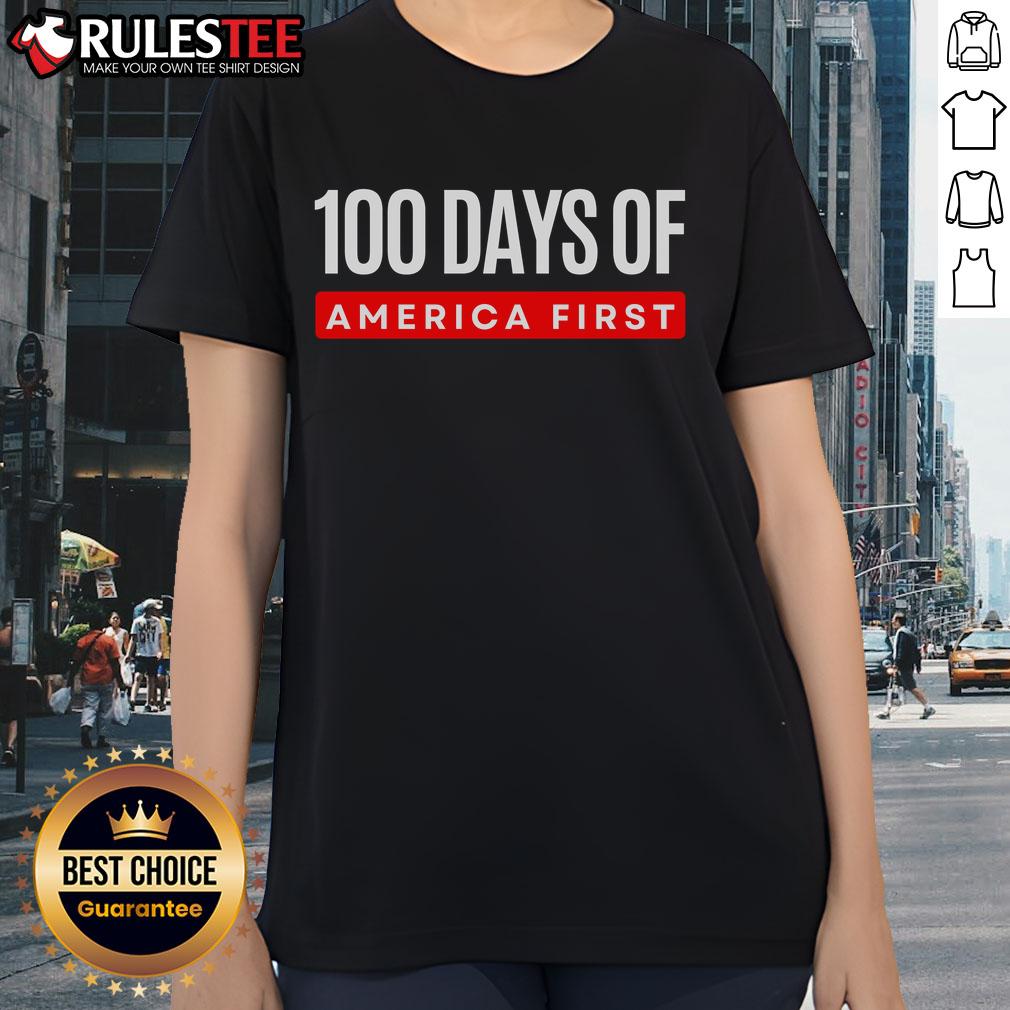 Funny 100 Days Of America First Trump Ladies Tee Funny 100 Days of America First Trump Ladies Tee, featuring a humorous design celebrating Trump's first 100 days.