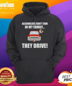 Funny hoodie design featuring the phrase 'Alcoholics Don't Run in My Family, They Drive' for humor lovers and gift ideas.
