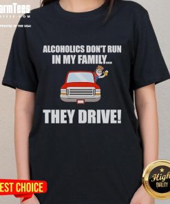 Funny 'Alcoholics Don't Run In My Family, They Drive' Ladies Tee showcasing humor and alcohol-themed graphic design.